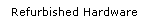 Refurbished Hardware   &nbsp;